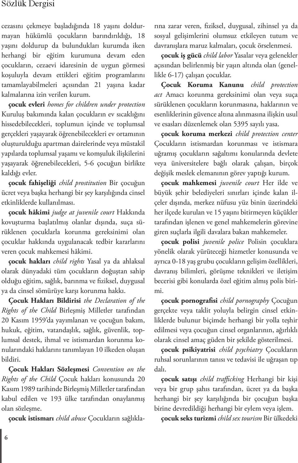 çocuk evleri homes for children under protection Kuruluş bakımında kalan çocukların ev sıcaklığını hissedebilecekleri, toplumun içinde ve toplumsal gerçekleri yaşayarak öğrenebilecekleri ev ortamının