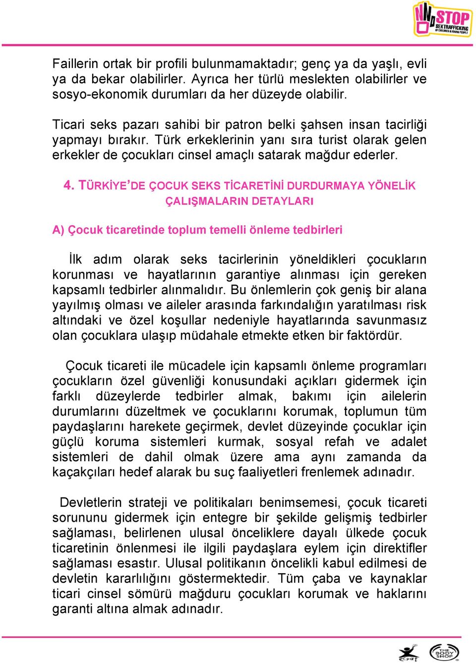 TÜRKİYE DE ÇOCUK SEKS TİCARETİNİ DURDURMAYA YÖNELİK ÇALıŞMALARıN DETAYLARı A) Çocuk ticaretinde toplum temelli önleme tedbirleri İlk adım olarak seks tacirlerinin yöneldikleri çocukların korunması ve