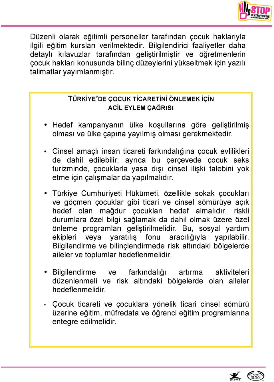 TÜRKİYE DE ÇOCUK TİCARETİNİ ÖNLEMEK İÇİN ACİL EYLEM ÇAĞRıSı Hedef kampanyanın ülke koşullarına göre geliştirilmiş olması ve ülke çapına yayılmış olması gerekmektedir.