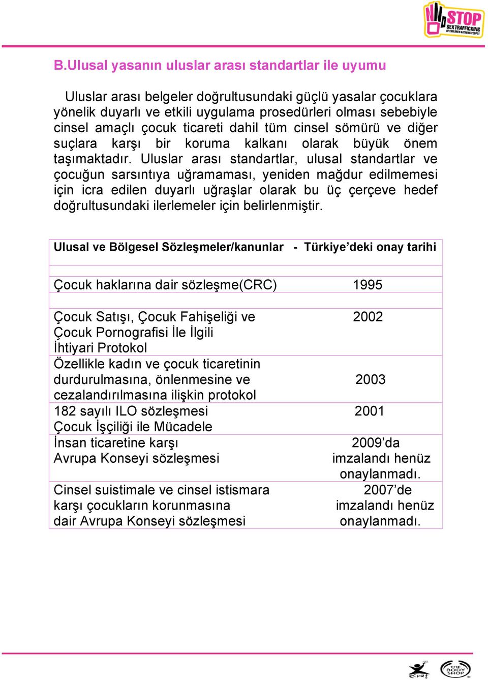 Uluslar arası standartlar, ulusal standartlar ve çocuğun sarsıntıya uğramaması, yeniden mağdur edilmemesi için icra edilen duyarlı uğraşlar olarak bu üç çerçeve hedef doğrultusundaki ilerlemeler için