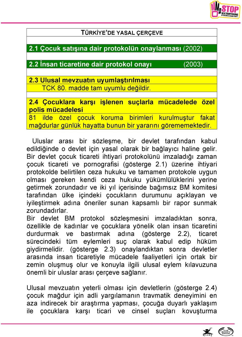 Uluslar arası bir sözleşme, bir devlet tarafından kabul edildiğinde o devlet için yasal olarak bir bağlayıcı haline gelir.