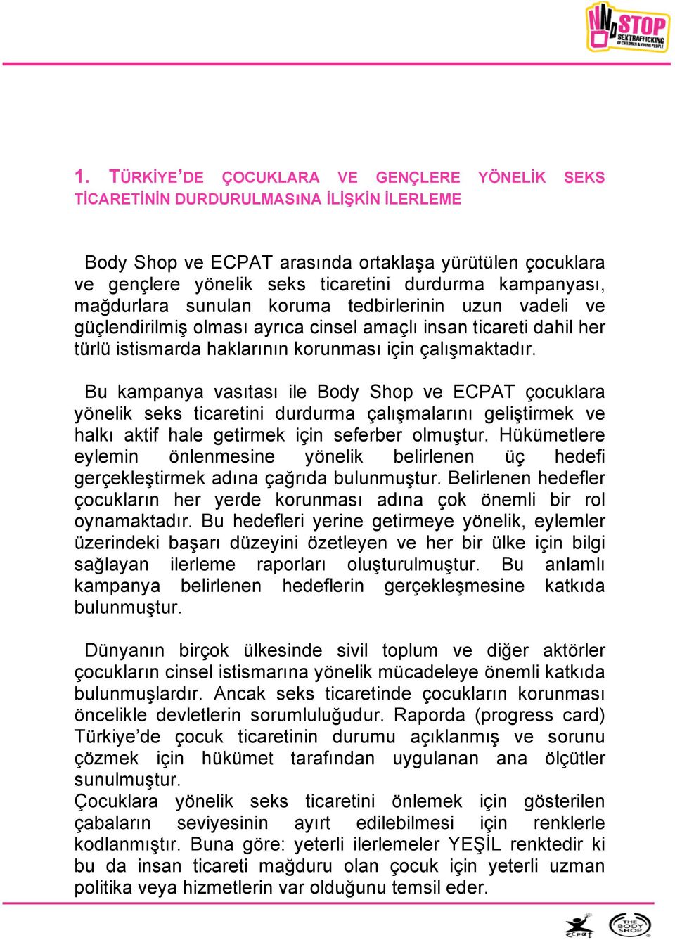 Bu kampanya vasıtası ile Body Shop ve ECPAT çocuklara yönelik seks ticaretini durdurma çalışmalarını geliştirmek ve halkı aktif hale getirmek için seferber olmuştur.