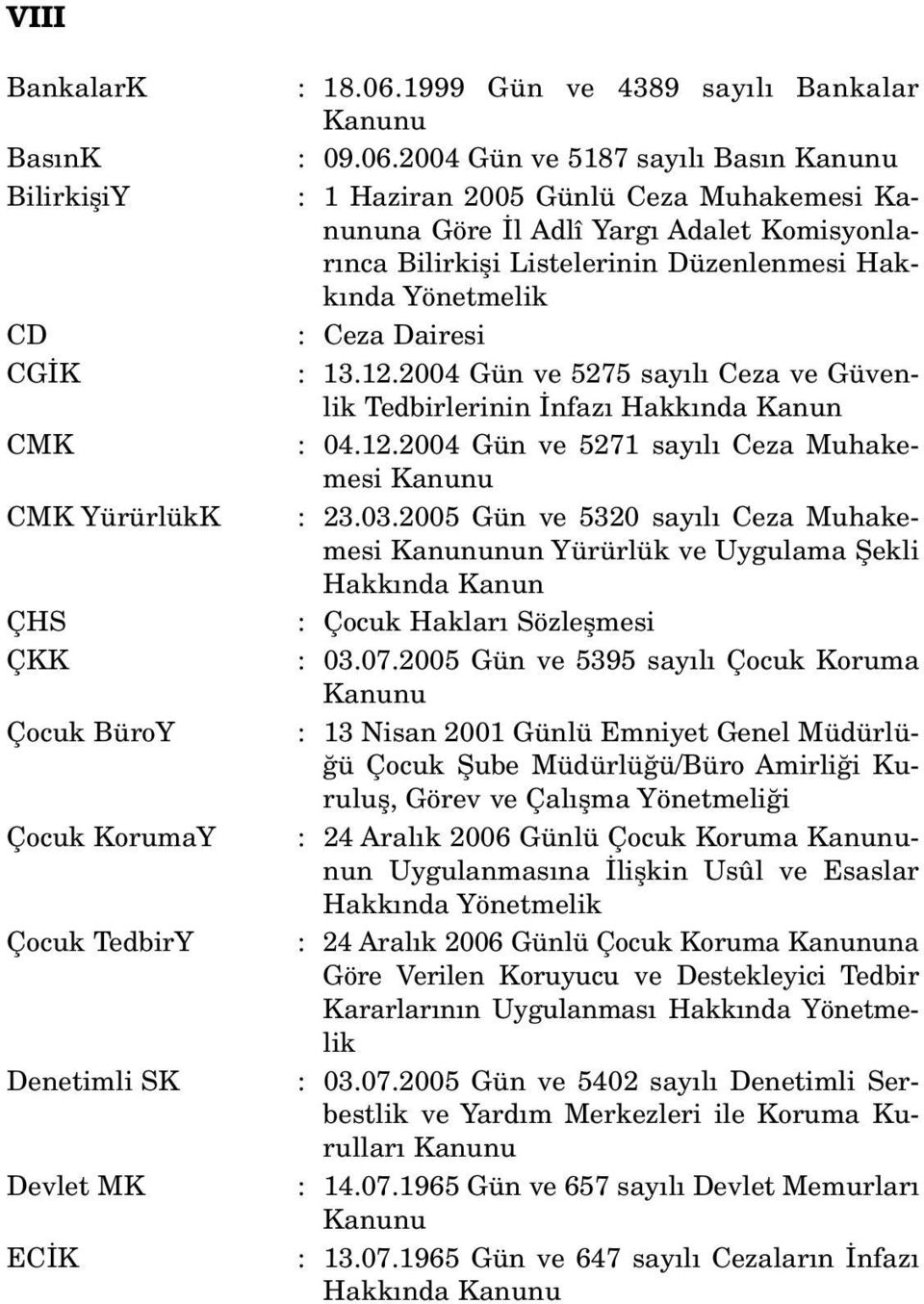 2004 Gün ve 5187 say l Bas n : 1 Haziran 2005 Günlü Ceza Muhakemesi na Göre l Adlî Yarg Adalet Komisyonlar nca Bilirkifli Listelerinin Düzenlenmesi Hakk nda Yönetmelik : Ceza Dairesi : 13.12.