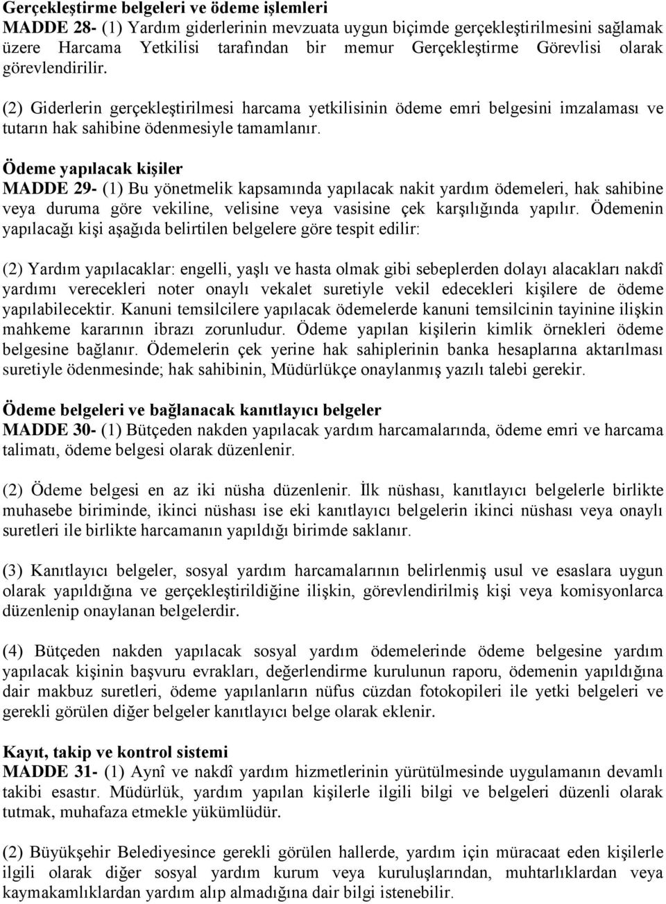 Ödeme yapılacak kişiler MADDE 29- (1) Bu yönetmelik kapsamında yapılacak nakit yardım ödemeleri, hak sahibine veya duruma göre vekiline, velisine veya vasisine çek karşılığında yapılır.