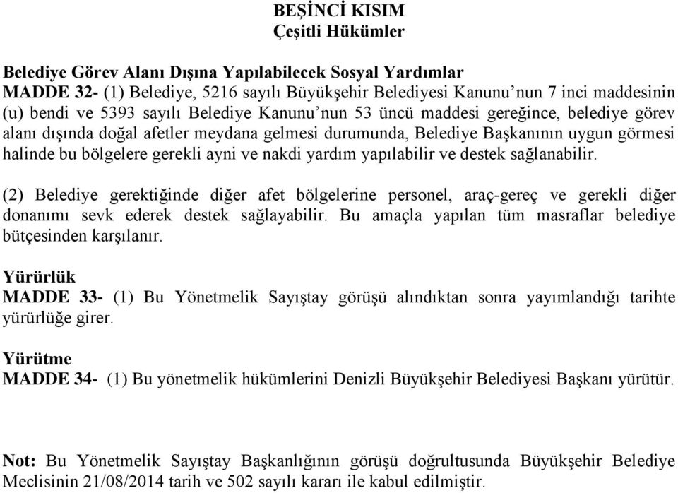 nakdi yardım yapılabilir ve destek sağlanabilir. (2) Belediye gerektiğinde diğer afet bölgelerine personel, araç-gereç ve gerekli diğer donanımı sevk ederek destek sağlayabilir.