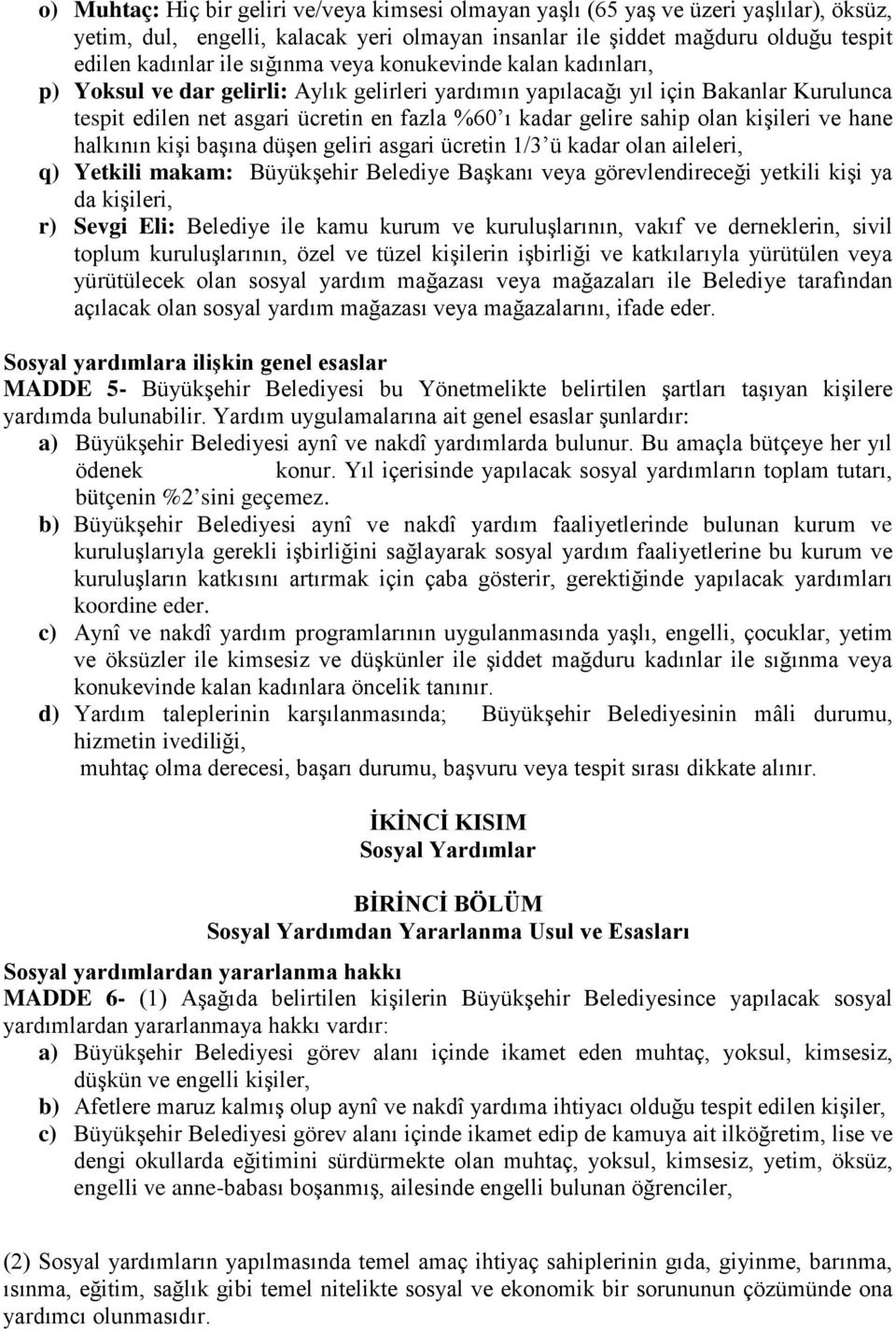 olan kişileri ve hane halkının kişi başına düşen geliri asgari ücretin 1/3 ü kadar olan aileleri, q) Yetkili makam: Büyükşehir Belediye Başkanı veya görevlendireceği yetkili kişi ya da kişileri, r)