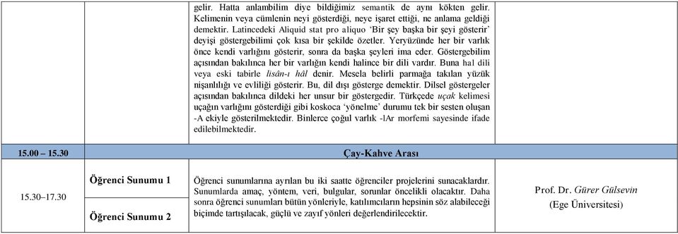 Yeryüzünde her bir varlık önce kendi varlığını gösterir, sonra da başka şeyleri ima eder. Göstergebilim açısından bakılınca her bir varlığın kendi halince bir dili vardır.