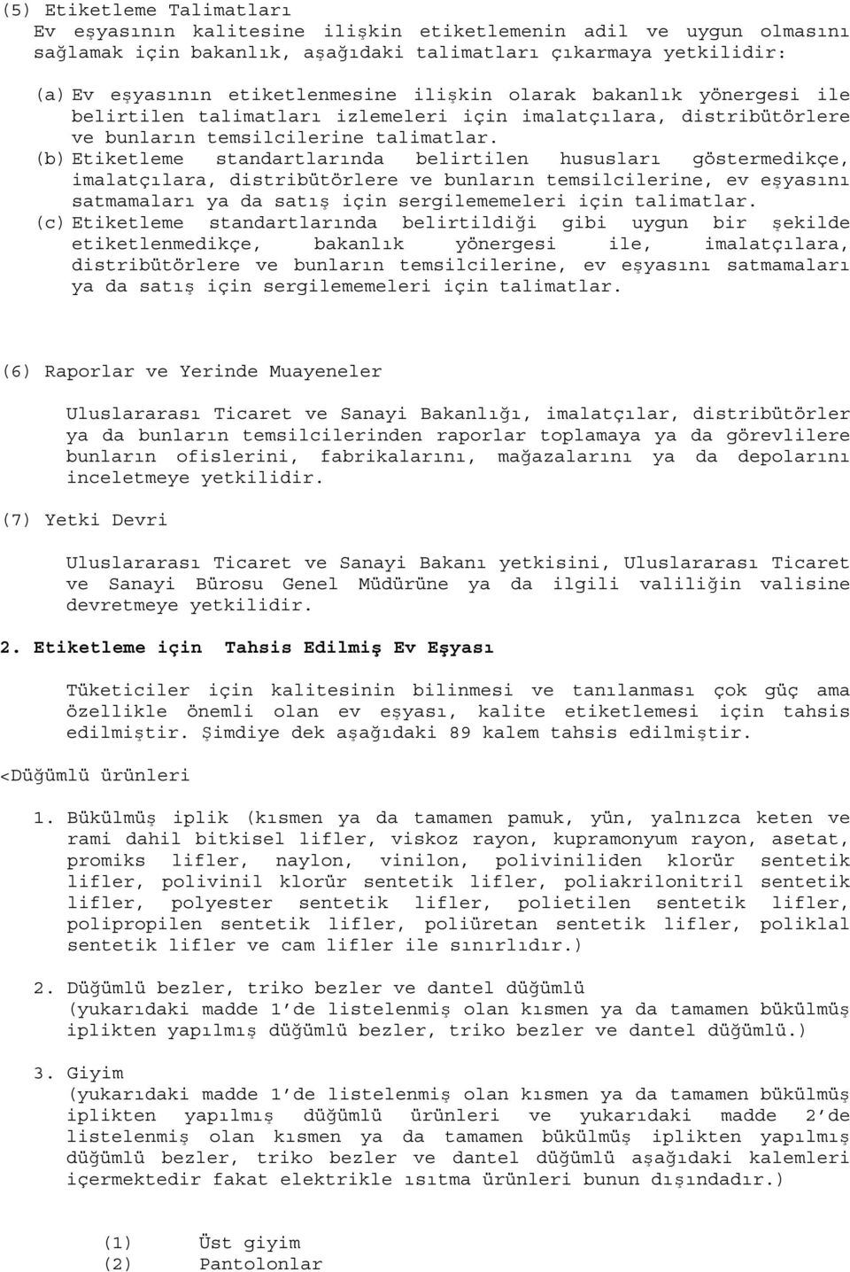 (b) Etiketleme standartlarında belirtilen hususları göstermedikçe, imalatçılara, distribütörlere ve bunların temsilcilerine, ev eşyasını satmamaları ya da satış için sergilememeleri için talimatlar.