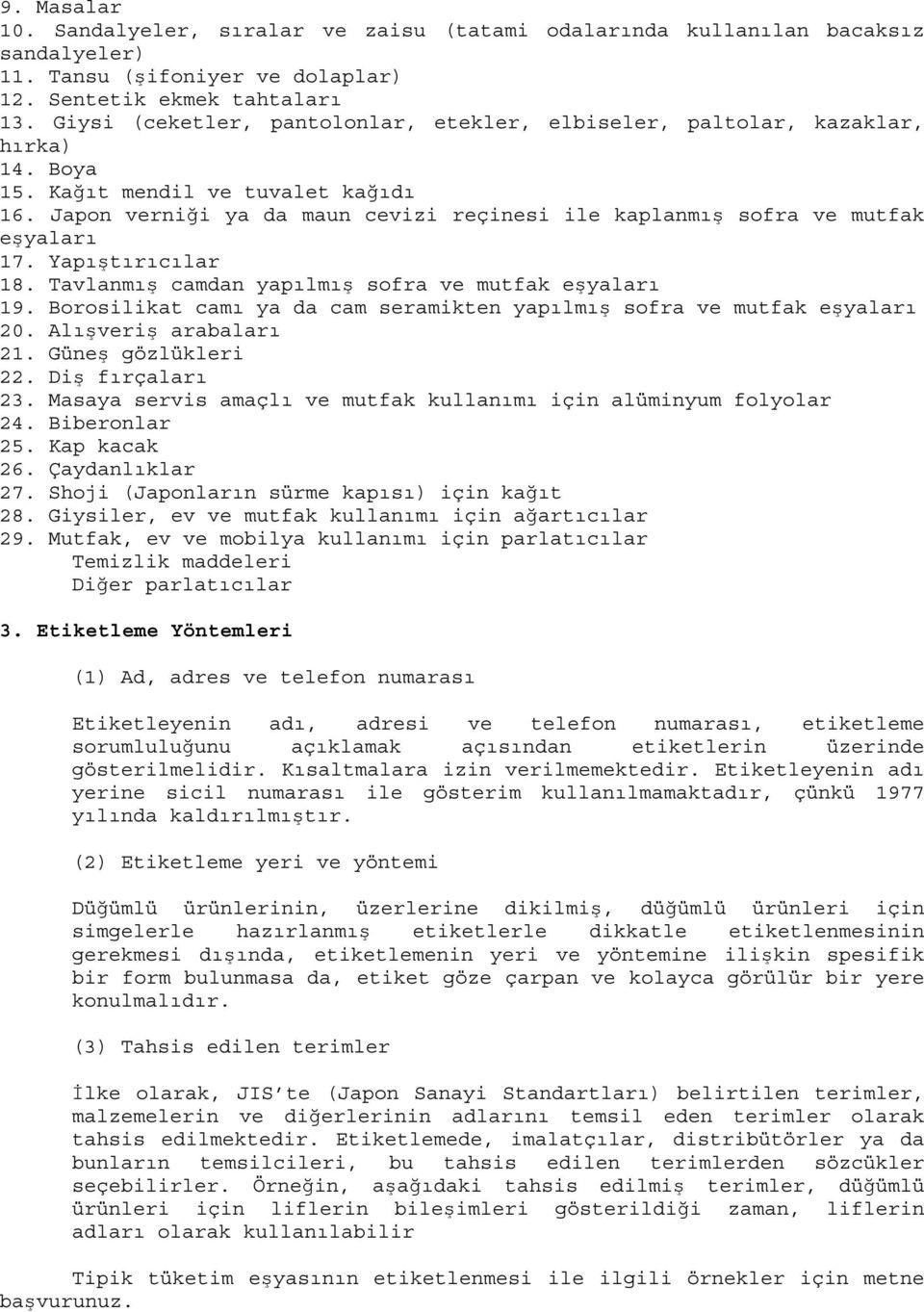 Yapıştırıcılar 8. Tavlanmış camdan yapılmış sofra ve mutfak eşyaları 9. Borosilikat camı ya da cam seramikten yapılmış sofra ve mutfak eşyaları 0. Alışveriş arabaları. Güneş gözlükleri. Diş fırçaları.