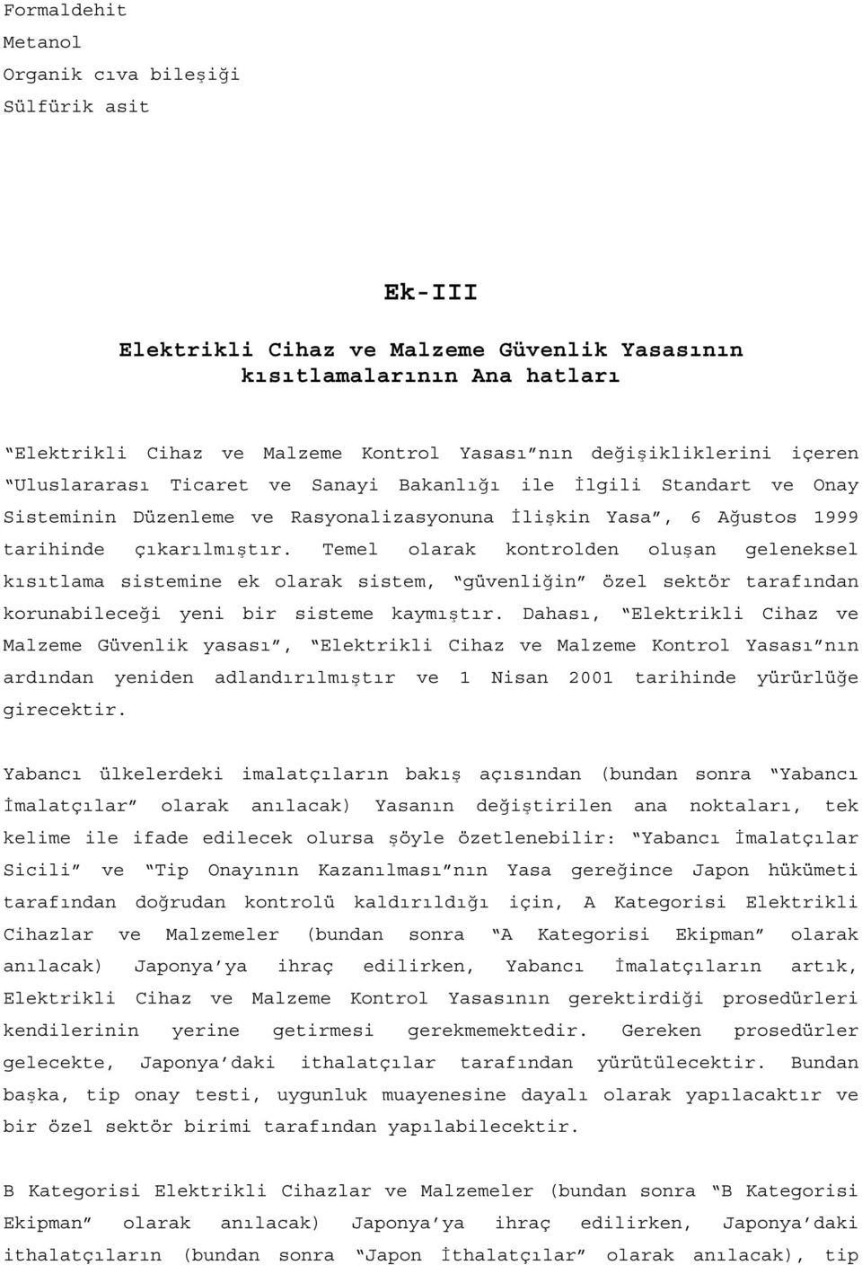 Temel olarak kontrolden oluşan geleneksel kısıtlama sistemine ek olarak sistem, güvenliğin özel sektör tarafından korunabileceği yeni bir sisteme kaymıştır.