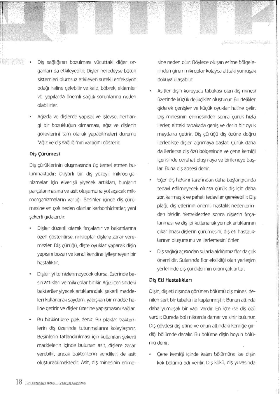 Ağızda ve dişlerde yapısal ve işlevsel herhangi bir bozukluğun olmaması, ağız ve dişlerin görevlerini tam olarak yapabilmeleri durumu "ağız ve diş sağlığı"nın varlığını gösterir.