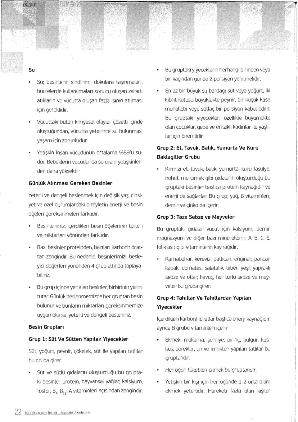 Bebeklerin vücudunda su oranı yetişkinlerden daha yüksektir Günlük Alınması Gereken Besinler Yeterli ve dengeli beslenmek için değişik yaş, cinsiyet ve özel durumlardaki bireylerin enerji ve besin