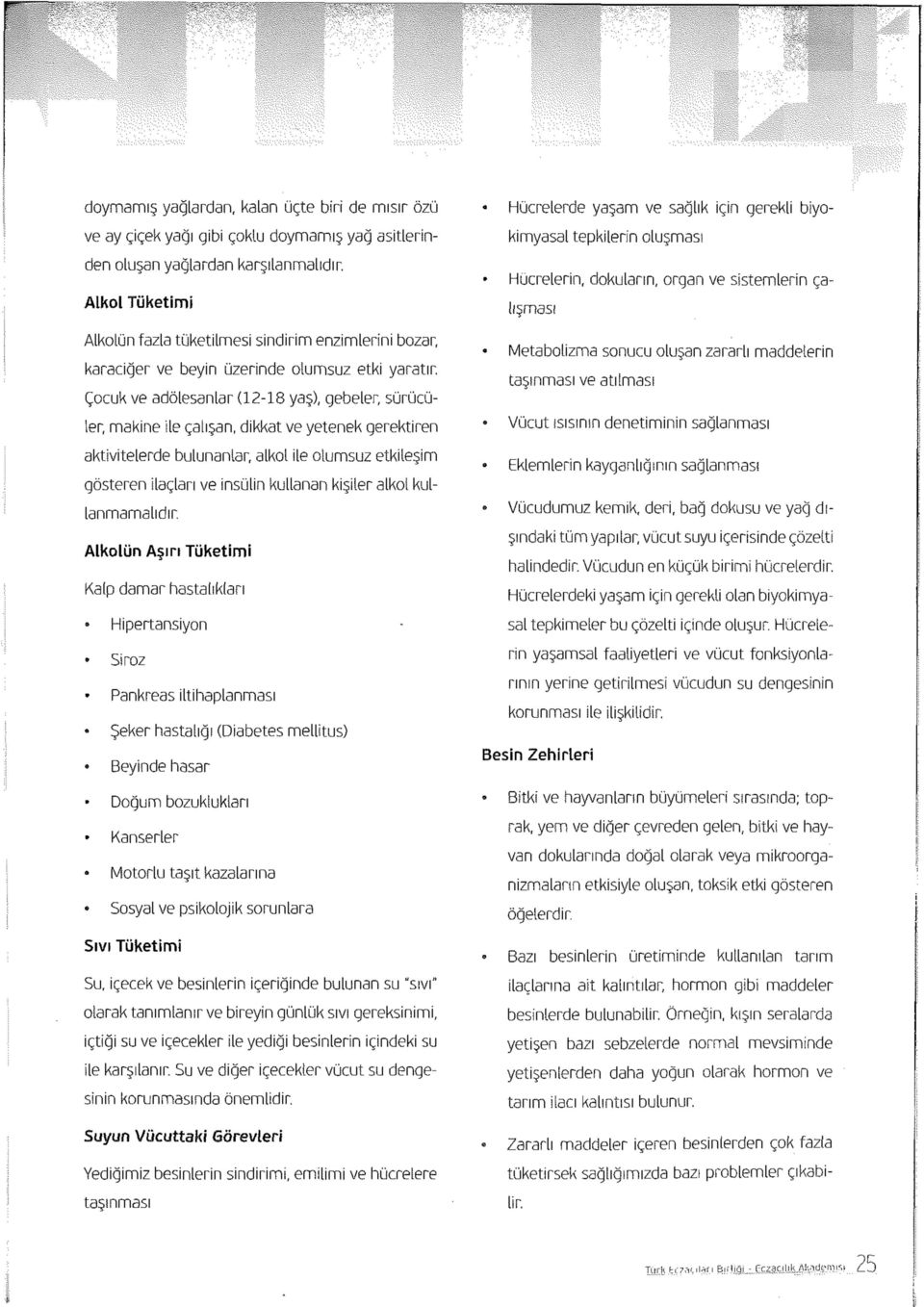 Çocuk ve adölesanlar (12-18 yaş), gebeler, sürücüler, makine ile çalışan, dikkat ve yetenek gerektiren aktivitelerde bulunanlar, alkol ile olumsuz etkileşim gösteren ilaçları ve insülin kullanan