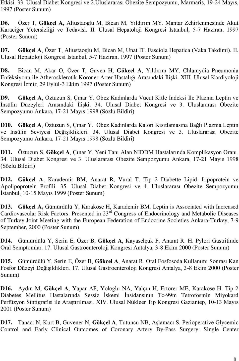 Fasciola Hepatica (Vaka Takdimi). II. Ulusal Hepatoloji Kongresi Istanbul, 5-7 Haziran, 1997 (Poster Sunum) D8. Bican M, Akar O, Özer T, Güven H, Gökçel A, Yıldırım MY.