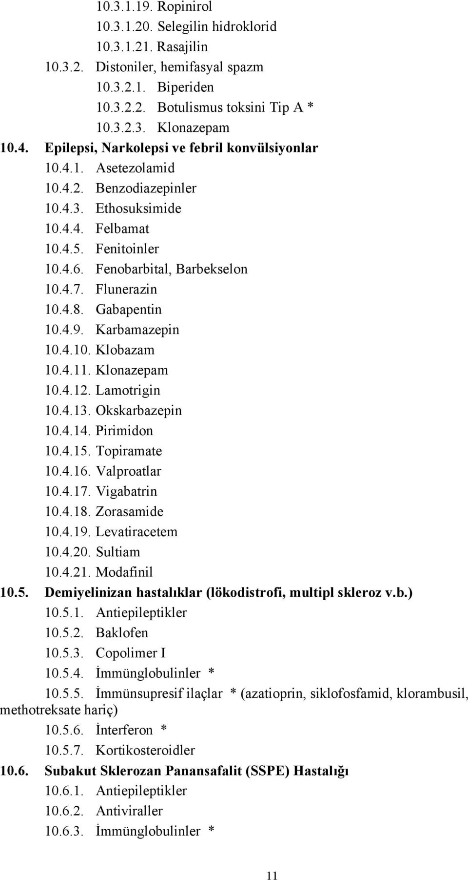 Flunerazin 10.4.8. Gabapentin 10.4.9. Karbamazepin 10.4.10. Klobazam 10.4.11. Klonazepam 10.4.12. Lamotrigin 10.4.13. Okskarbazepin 10.4.14. Pirimidon 10.4.15. Topiramate 10.4.16. Valproatlar 10.4.17.