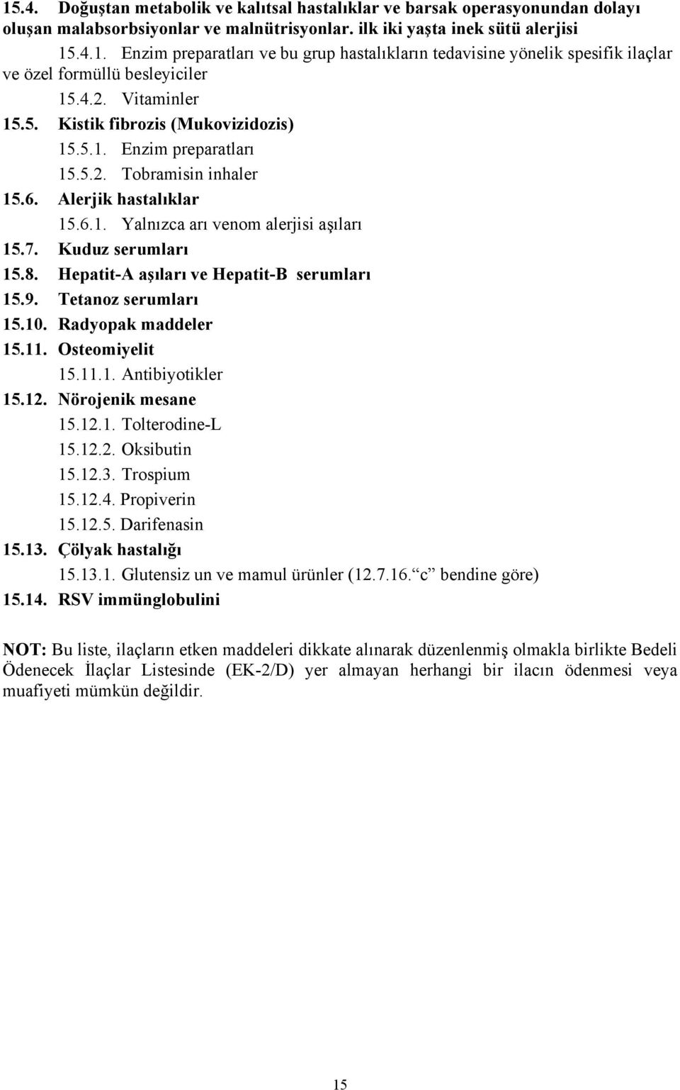 Kuduz serumları 15.8. Hepatit-A aşıları ve Hepatit-B serumları 15.9. Tetanoz serumları 15.10. Radyopak maddeler 15.11. Osteomiyelit 15.11.1. Antibiyotikler 15.12. Nörojenik mesane 15.12.1. Tolterodine-L 15.