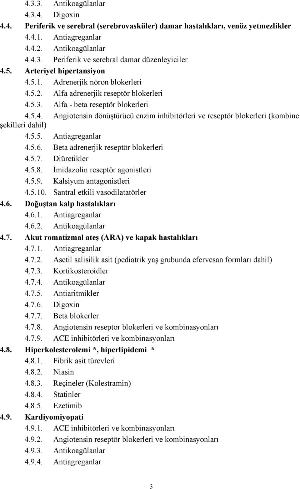 5.5. Antiagreganlar 4.5.6. Beta adrenerjik reseptör blokerleri 4.5.7. Diüretikler 4.5.8. İmidazolin reseptör agonistleri 4.5.9. Kalsiyum antagonistleri 4.5.10. Santral etkili vasodilatatörler 4.6. Doğuştan kalp hastalıkları 4.