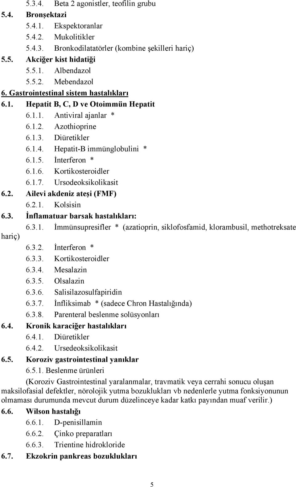 1.5. İnterferon * 6.1.6. Kortikosteroidler 6.1.7. Ursodeoksikolikasit 6.2. Ailevi akdeniz ateşi (FMF) 6.2.1. Kolsisin 6.3. İnflamatuar barsak hastalıkları: 6.3.1. İmmünsupresifler * (azatioprin, siklofosfamid, klorambusil, methotreksate hariç) 6.