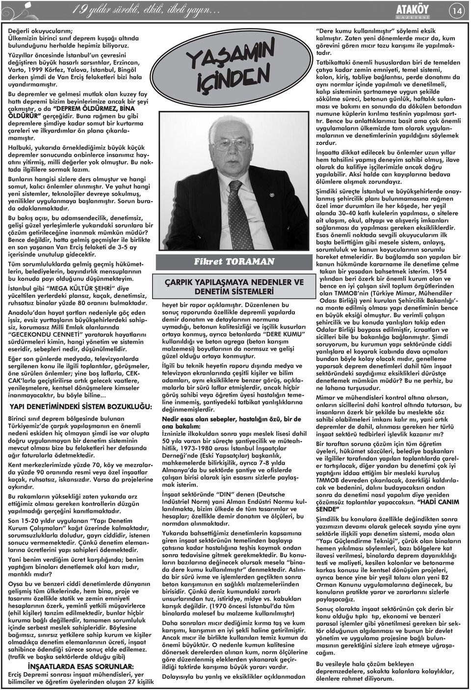 Bu depremler ve gelmesi mutlak olan kuzey fay hattı depremi bizim beyinlerimize ancak bir şeyi çakmıştır, o da DEPREM ÖLDÜRMEZ, BİNA ÖLDÜRÜR gerçeğidir.