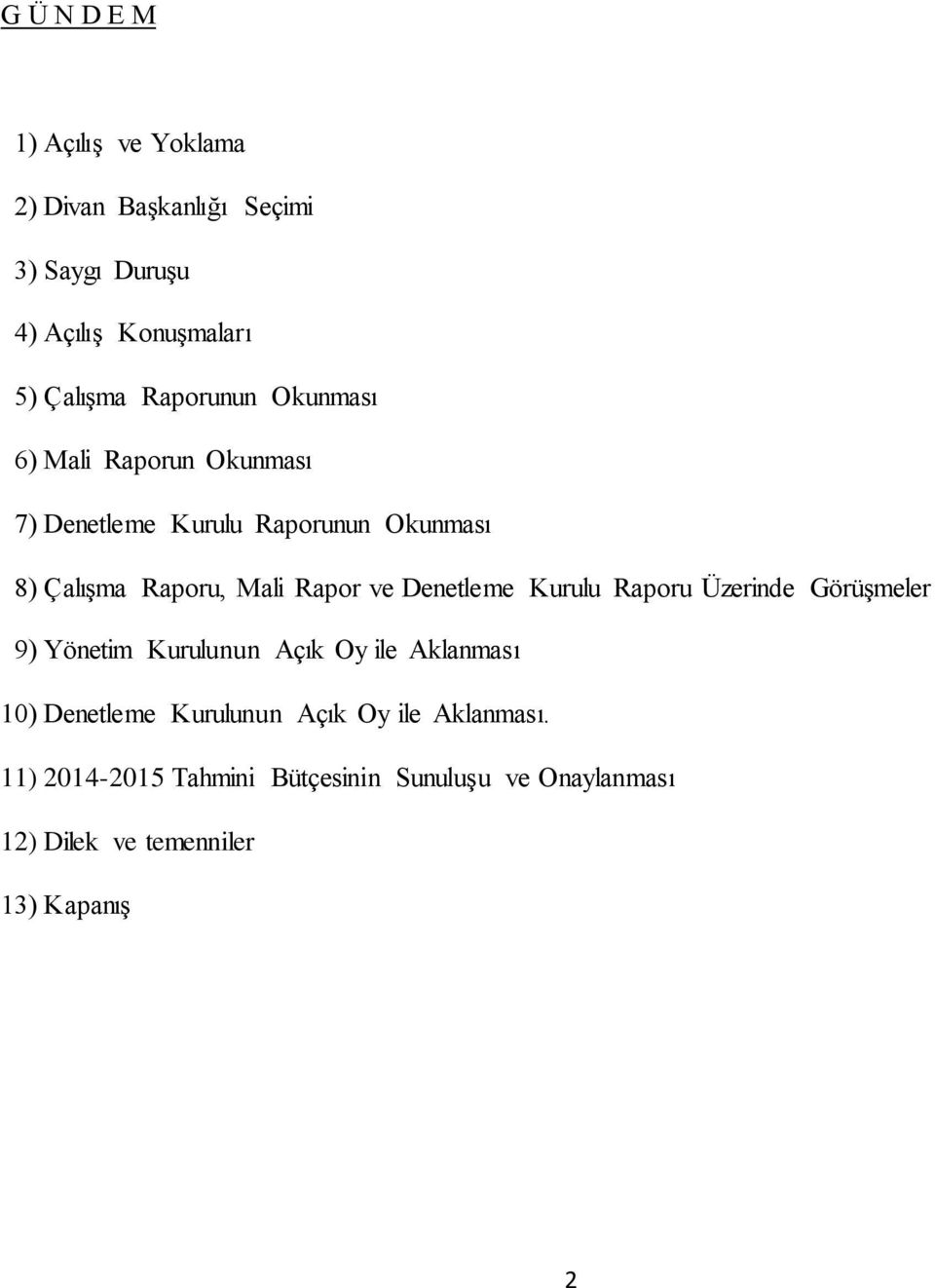 ve Denetleme Kurulu Raporu Üzerinde Görüşmeler 9) Yönetim Kurulunun Açık Oy ile Aklanması 10) Denetleme Kurulunun