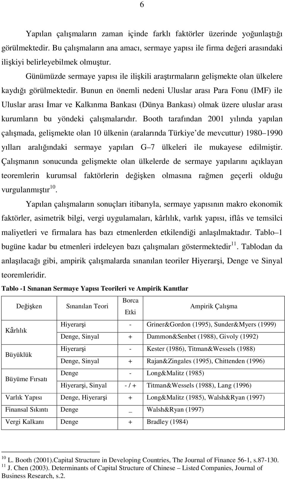 Bunun en önemli nedeni Uluslar arası Para Fonu (IMF) ile Uluslar arası İmar ve Kalkınma Bankası (Dünya Bankası) olmak üzere uluslar arası kurumların bu yöndeki çalışmalarıdır.