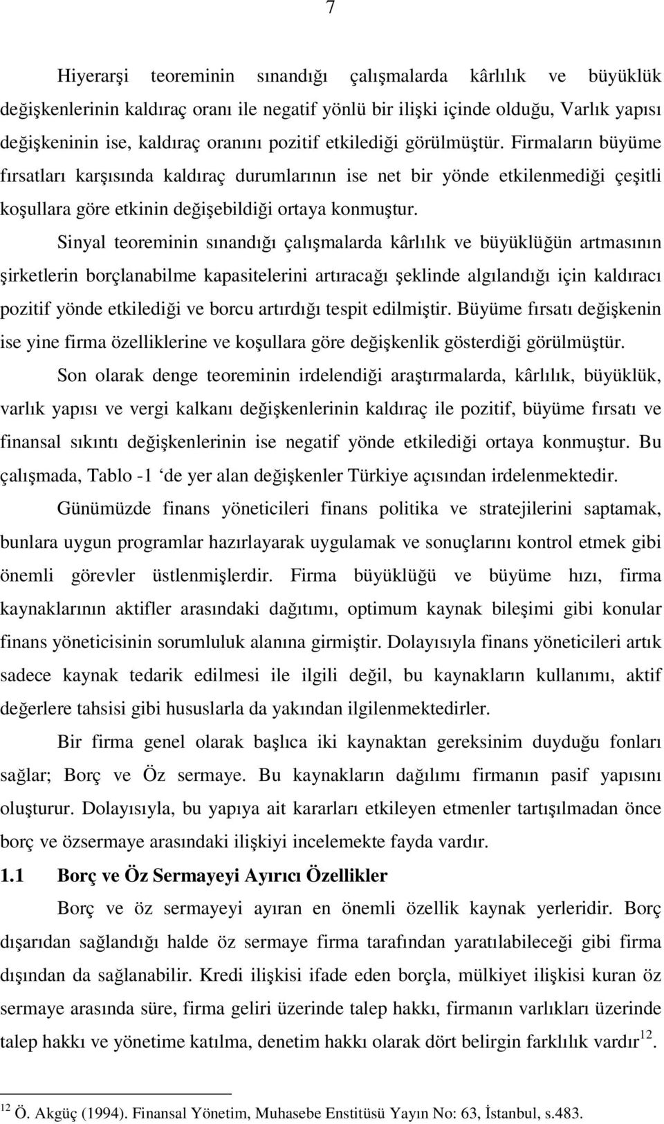 Sinyal teoreminin sınandığı çalışmalarda kârlılık ve büyüklüğün artmasının şirketlerin borçlanabilme kapasitelerini artıracağı şeklinde algılandığı için kaldıracı pozitif yönde etkilediği ve borcu