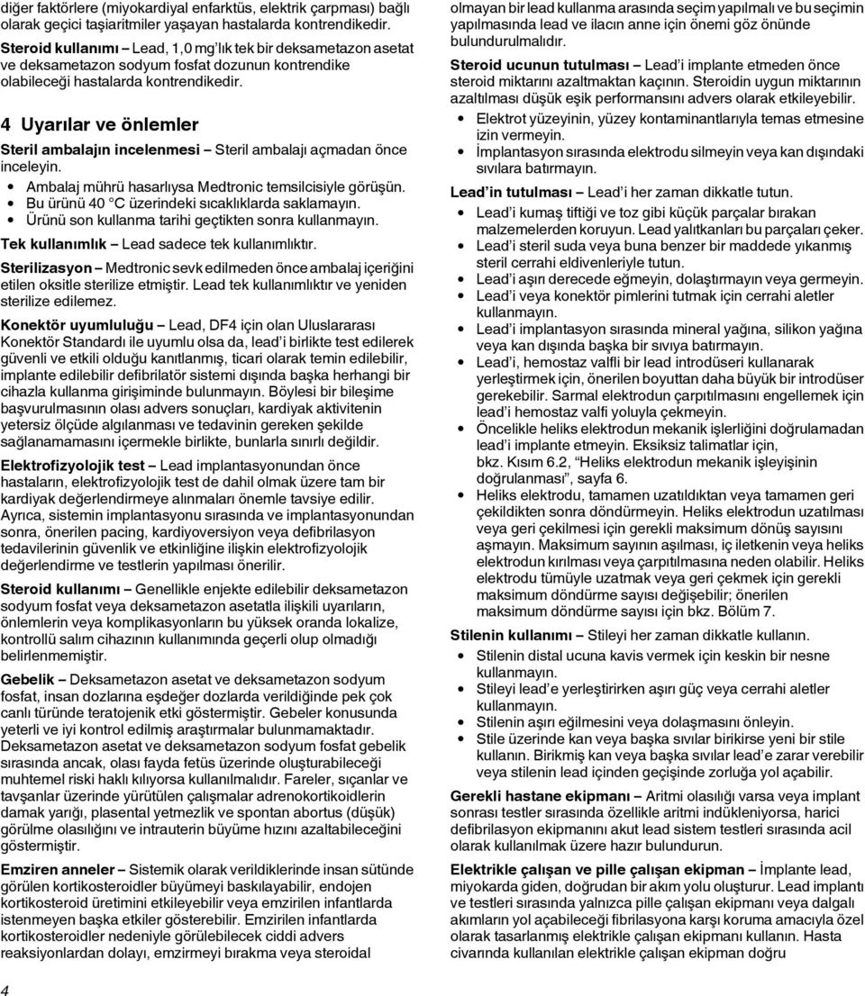 4 Uyarılar ve önlemler Steril ambalajın incelenmesi Steril ambalajı açmadan önce inceleyin. Ambalaj mührü hasarlıysa Medtronic temsilcisiyle görüşün. Bu ürünü 40 C üzerindeki sıcaklıklarda saklamayın.