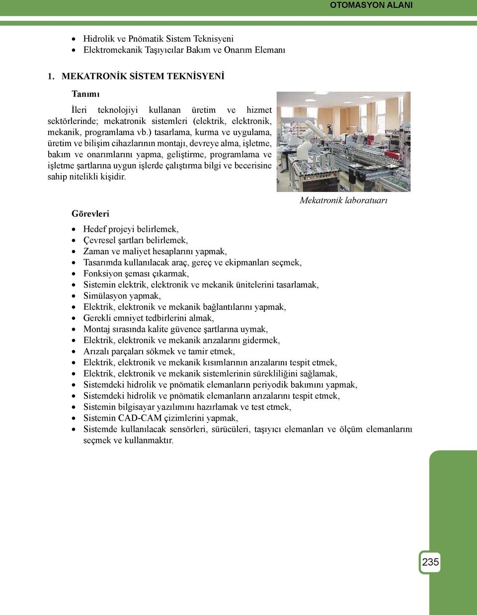 ) tasarlama, kurma ve uygulama, üretim ve bilişim cihazlarının montajı, devreye alma, işletme, bakım ve onarımlarını yapma, geliştirme, programlama ve işletme şartlarına uygun işlerde çalıştırma