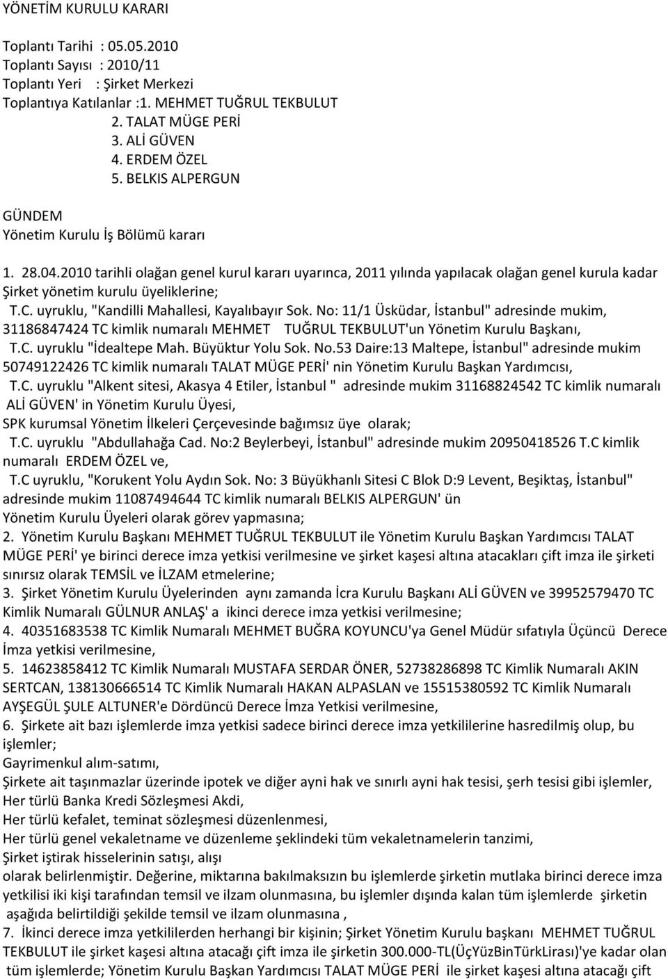 2010 tarihli olağan genel kurul kararı uyarınca, 2011 yılında yapılacak olağan genel kurula kadar Şirket yönetim kurulu üyeliklerine; T.C. uyruklu, "Kandilli Mahallesi, Kayalıbayır Sok.