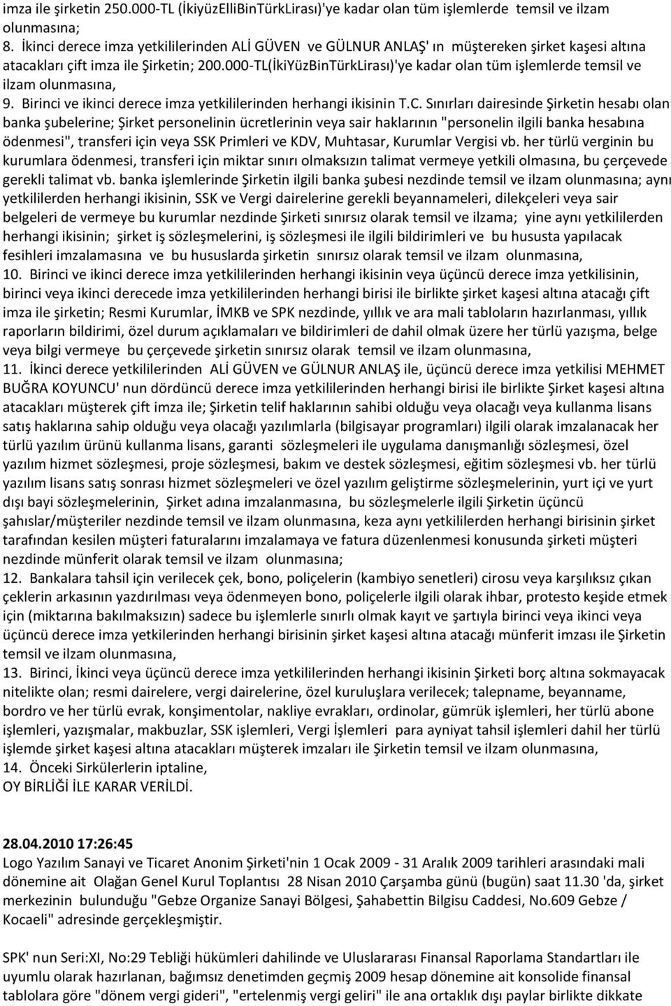 000-TL(İkiYüzBinTürkLirası)'ye kadar olan tüm işlemlerde temsil ve ilzam olunmasına, 9. Birinci ve ikinci derece imza yetkililerinden herhangi ikisinin T.C.