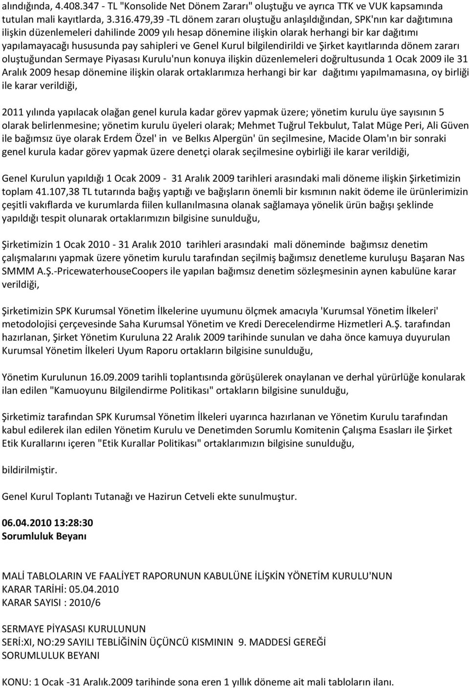 sahipleri ve Genel Kurul bilgilendirildi ve Şirket kayıtlarında dönem zararı oluştuğundan Sermaye Piyasası Kurulu'nun konuya ilişkin düzenlemeleri doğrultusunda 1 Ocak 2009 ile 31 Aralık 2009 hesap