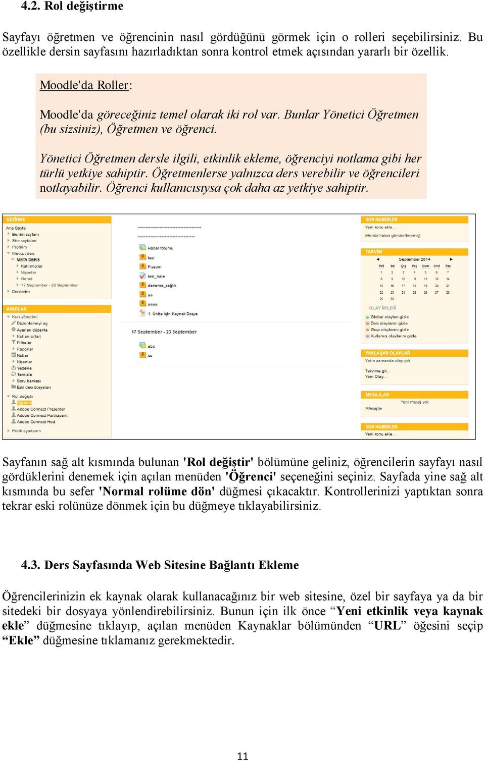 Yönetici Öğretmen dersle ilgili, etkinlik ekleme, öğrenciyi notlama gibi her türlü yetkiye sahiptir. Öğretmenlerse yalnızca ders verebilir ve öğrencileri notlayabilir.