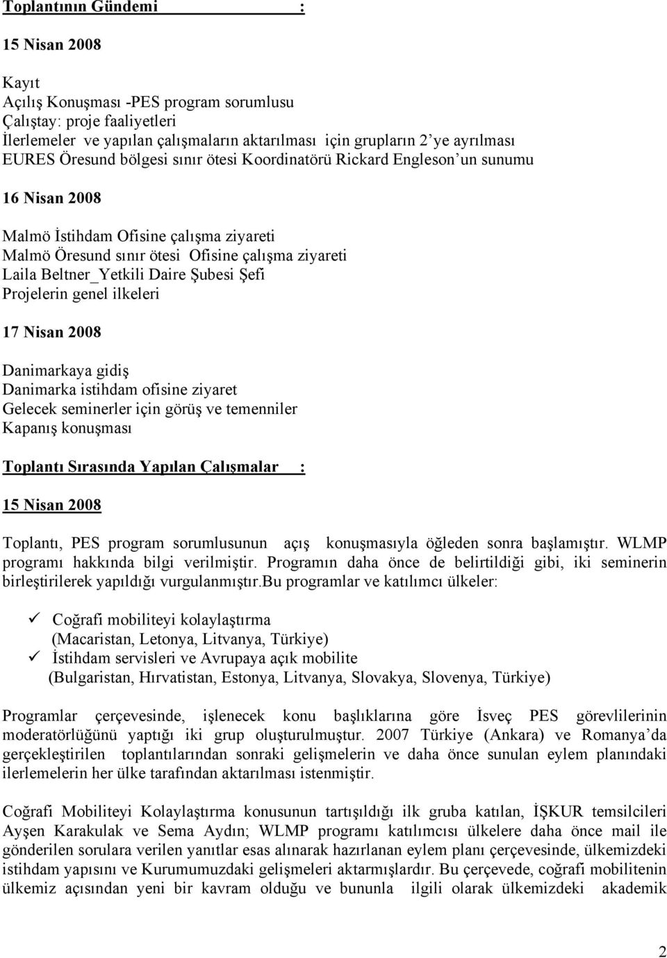 Daire Şubesi Şefi Projelerin genel ilkeleri 17 Nisan 2008 Danimarkaya gidiş Danimarka istihdam ofisine ziyaret Gelecek seminerler için görüş ve temenniler Kapanış konuşması Toplantı Sırasında Yapılan