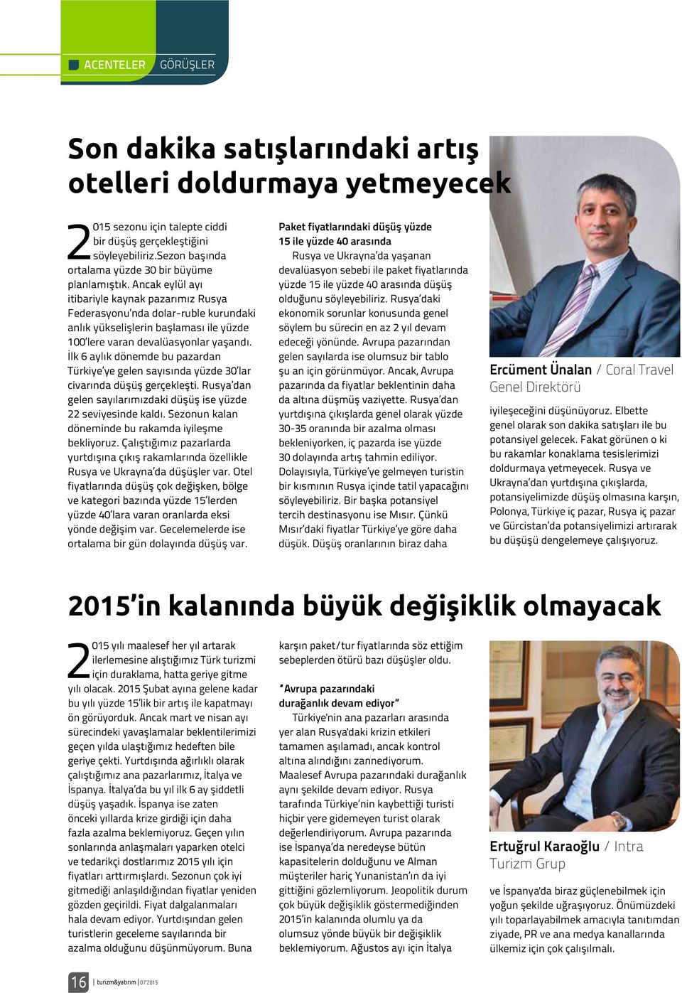 İlk 6 aylık dönemde bu pazardan Türkiye ye gelen sayısında yüzde 30 lar civarında düşüş gerçekleşti. Rusya dan gelen sayılarımızdaki düşüş ise yüzde 22 seviyesinde kaldı.