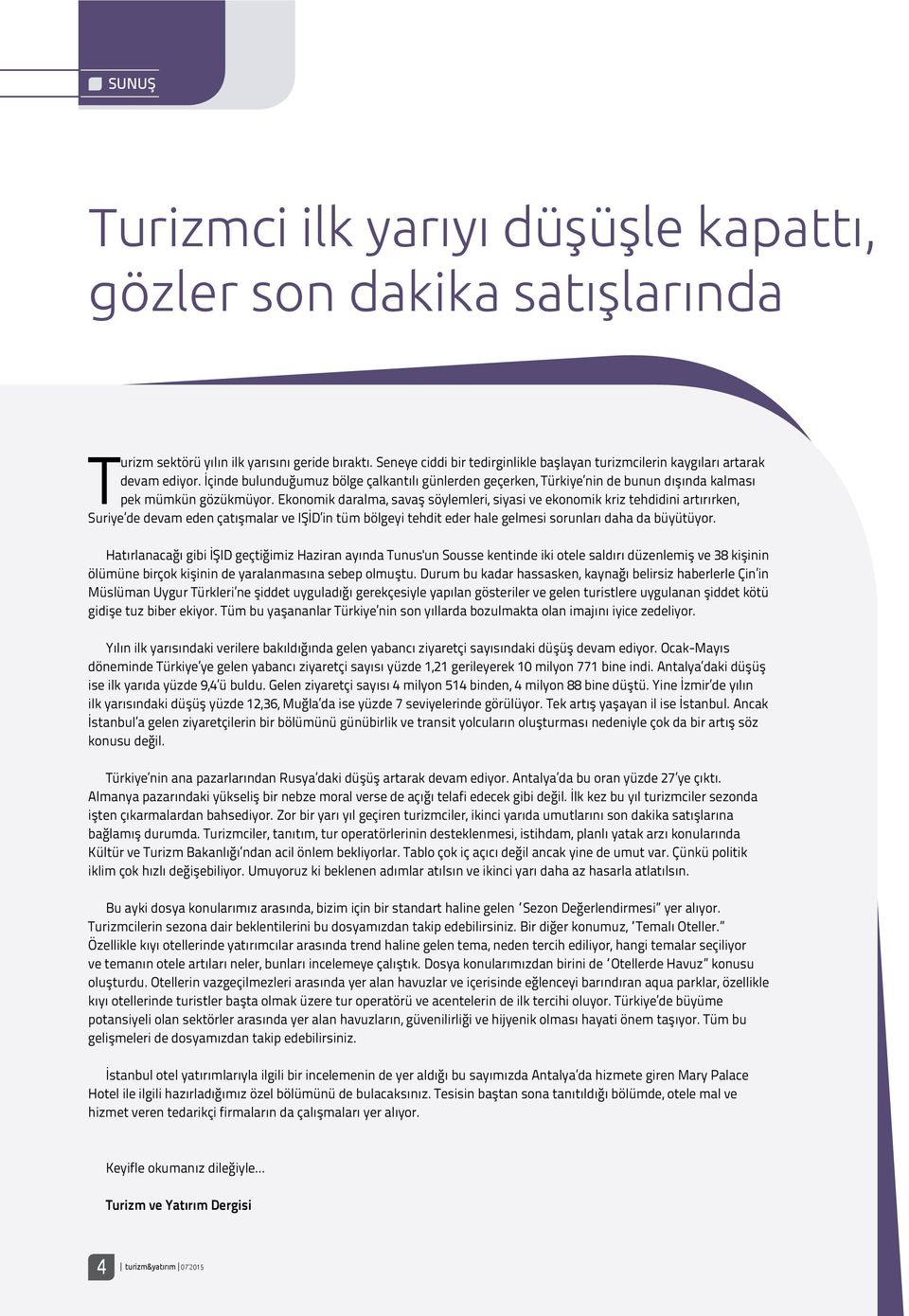 İçinde bulunduğumuz bölge çalkantılı günlerden geçerken, Türkiye nin de bunun dışında kalması pek mümkün gözükmüyor.