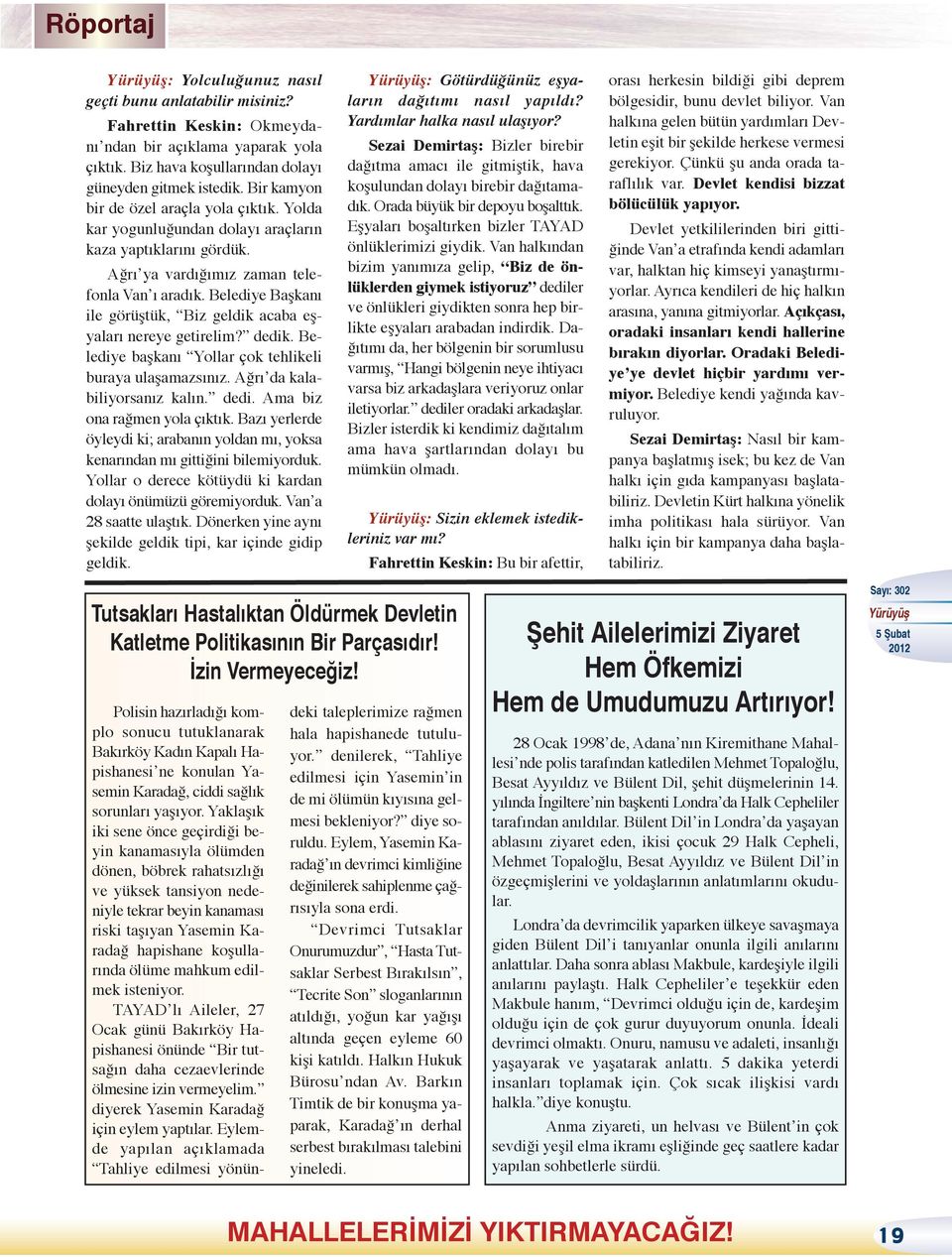 Belediye Başkanı ile görüştük, Biz geldik acaba eşyaları nereye getirelim? dedik. Belediye başkanı Yollar çok tehlikeli buraya ulaşamazsınız. Ağrı da kalabiliyorsanız kalın. dedi. Ama biz ona rağmen yola çıktık.