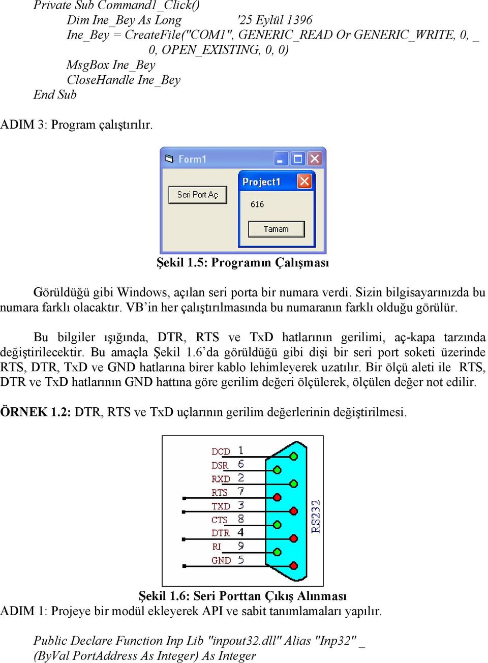 VB in her çalıştırılmasında bu numaranın farklı olduğu görülür. Bu bilgiler ışığında, DTR, RTS ve TxD hatlarının gerilimi, aç-kapa tarzında değiştirilecektir. Bu amaçla Şekil 1.