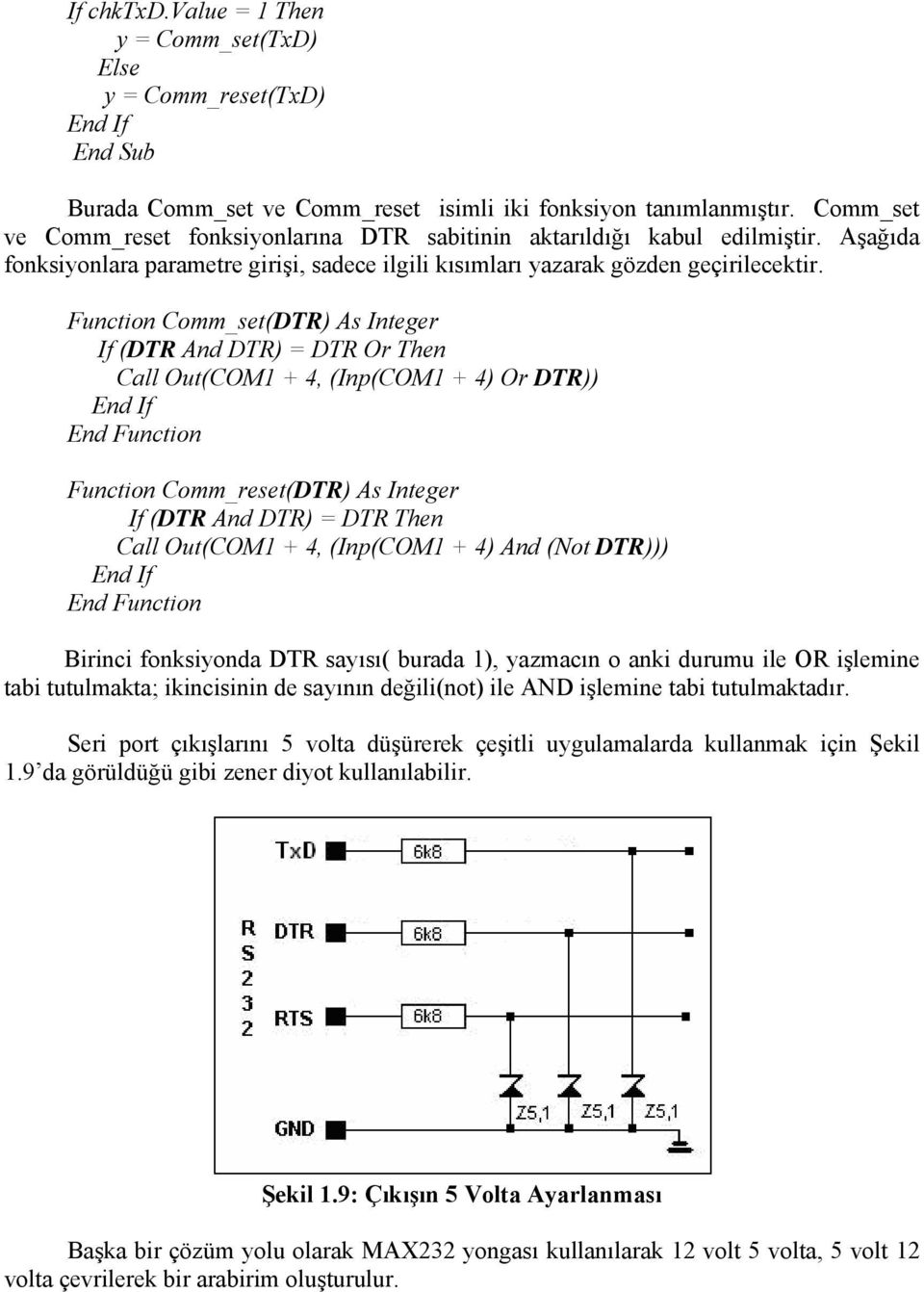 Function Comm_set(DTR) As Integer If (DTR And DTR) = DTR Or Then Call Out(COM1 + 4, (Inp(COM1 + 4) Or DTR)) End Function Function Comm_reset(DTR) As Integer If (DTR And DTR) = DTR Then Call Out(COM1