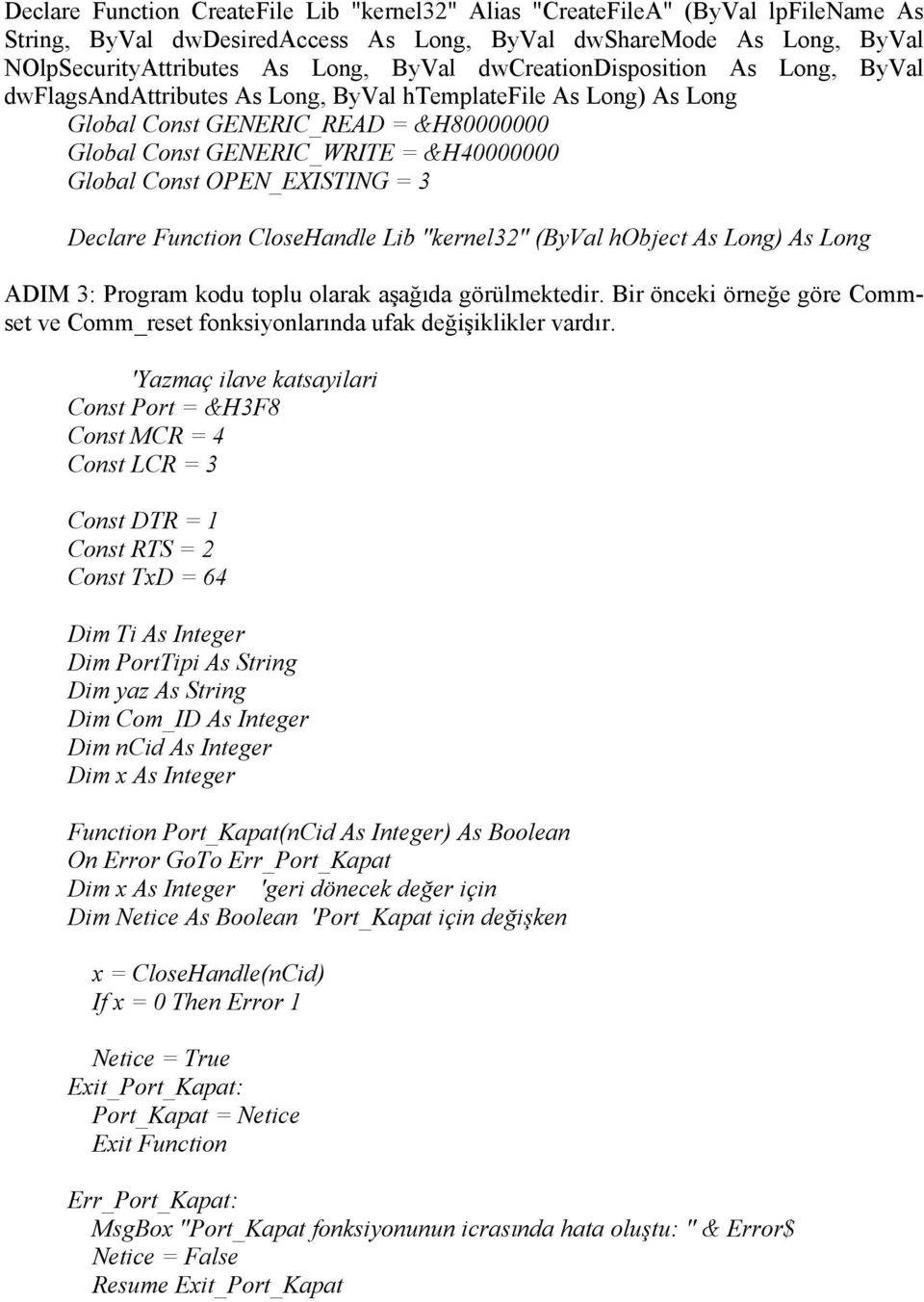 OPEN_EXISTING = 3 Declare Function CloseHandle Lib "kernel32" (ByVal hobject As Long) As Long ADIM 3: Program kodu toplu olarak aşağıda görülmektedir.