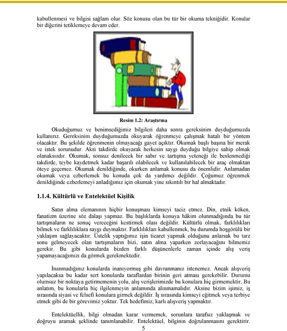 Bu şekilde öğrenmenin olmayacağı gayet açıktır. Okumak başlı başına bir merak ve istek sorunudur. Aksi takdirde okuyarak herkesin saygı duyduğu bilgiye sahip olmak olanaksızdır.