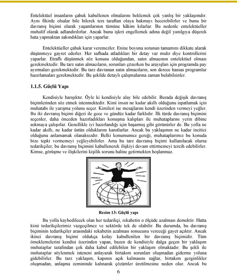 Bu nedenle entelektüeller muhalif olarak adlandırılırlar. Ancak bunu işleri engellemek adına değil yanılgıya düşerek hata yapmaktan sakındıkları için yaparlar. Entelektüeller çabuk karar veremezler.