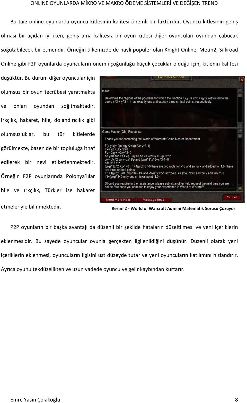 Örneğin ülkemizde de hayli popüler olan Knight Online, Metin2, Silkroad Online gibi F2P oyunlarda oyuncuların önemli çoğunluğu küçük çocuklar olduğu için, kitlenin kalitesi düşüktür.