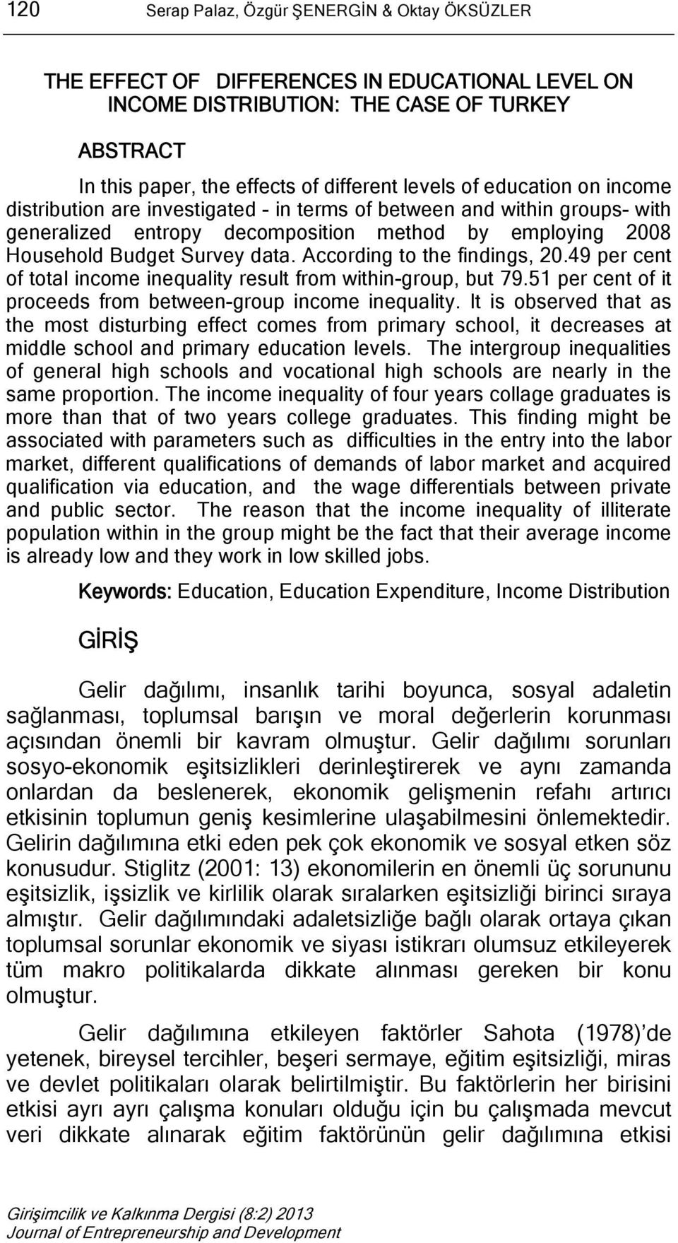 According to the findings, 20.49 per cent of total income inequality result from within-group, but 79.51 per cent of it proceeds from between-group income inequality.