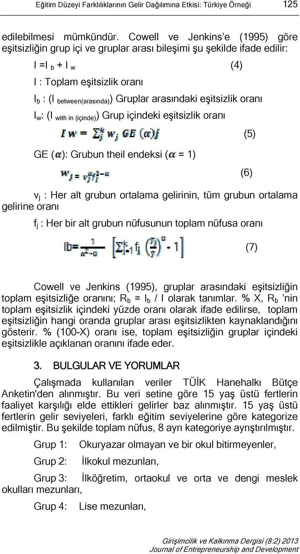 eşitsizlik oranı I w : (I with in (içinde) ) Grup içindeki eşitsizlik oranı GE ( ): Grubun theil endeksi ( = 1) v j : Her alt grubun ortalama gelirinin, tüm grubun ortalama gelirine oranı f j : Her