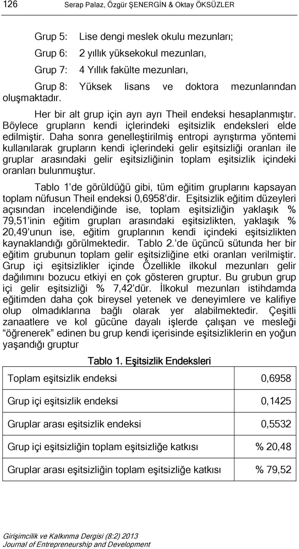 Daha sonra genelleştirilmiş entropi ayrıştırma yöntemi kullanılarak grupların kendi içlerindeki gelir eşitsizliği oranları ile gruplar arasındaki gelir eşitsizliğinin toplam eşitsizlik içindeki