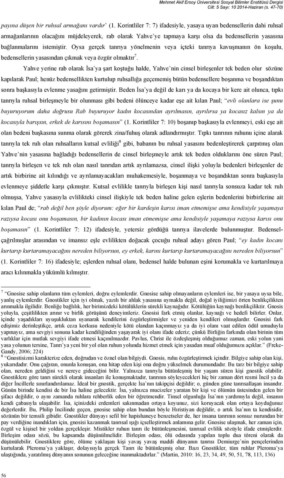 Oysa gerçek tanrıya yönelmenin veya içteki tanrıya kavuşmanın ön koşulu, bedensellerin yasasından çıkmak veya özgür olmaktır 7.