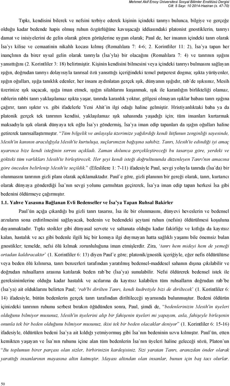 gnostiklerin, tanrıyı damat ve inisiyelerini de gelin olarak gören görüşlerine uygun olarak; Paul de, her insanın içindeki tanrı olarak İsa yı kilise ve cemaatinin nikahlı kocası kılmış (Romalılara