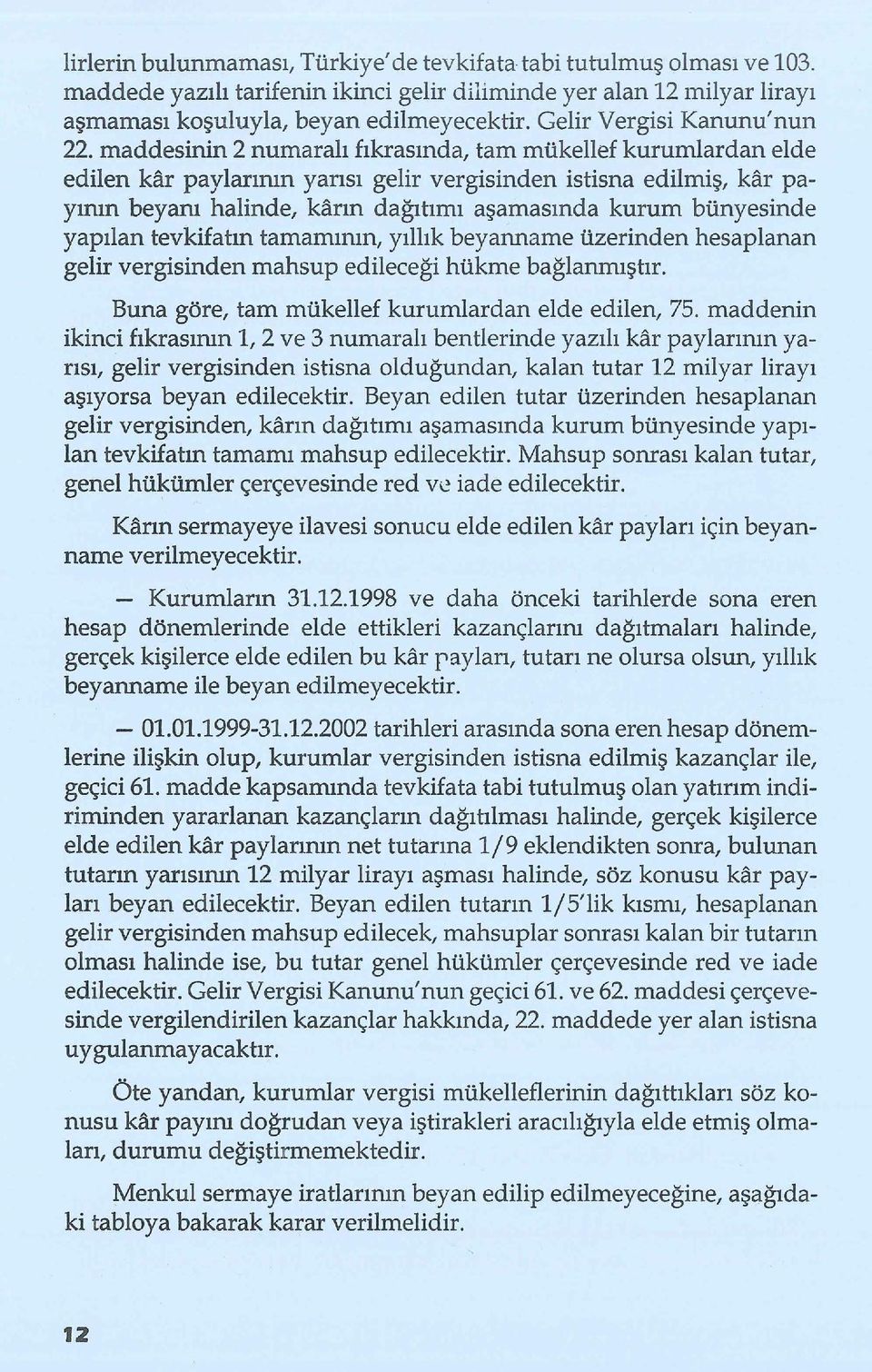 maddesinin 2 numaralı fıkrasında, tam mükellef kurumlardan elde edilen kar paylarımn yarısı gelir vergisinden istisna edilmiş, kar payımn beyanı halinde, karın dağıtımı aşamasında kurum bünyesinde