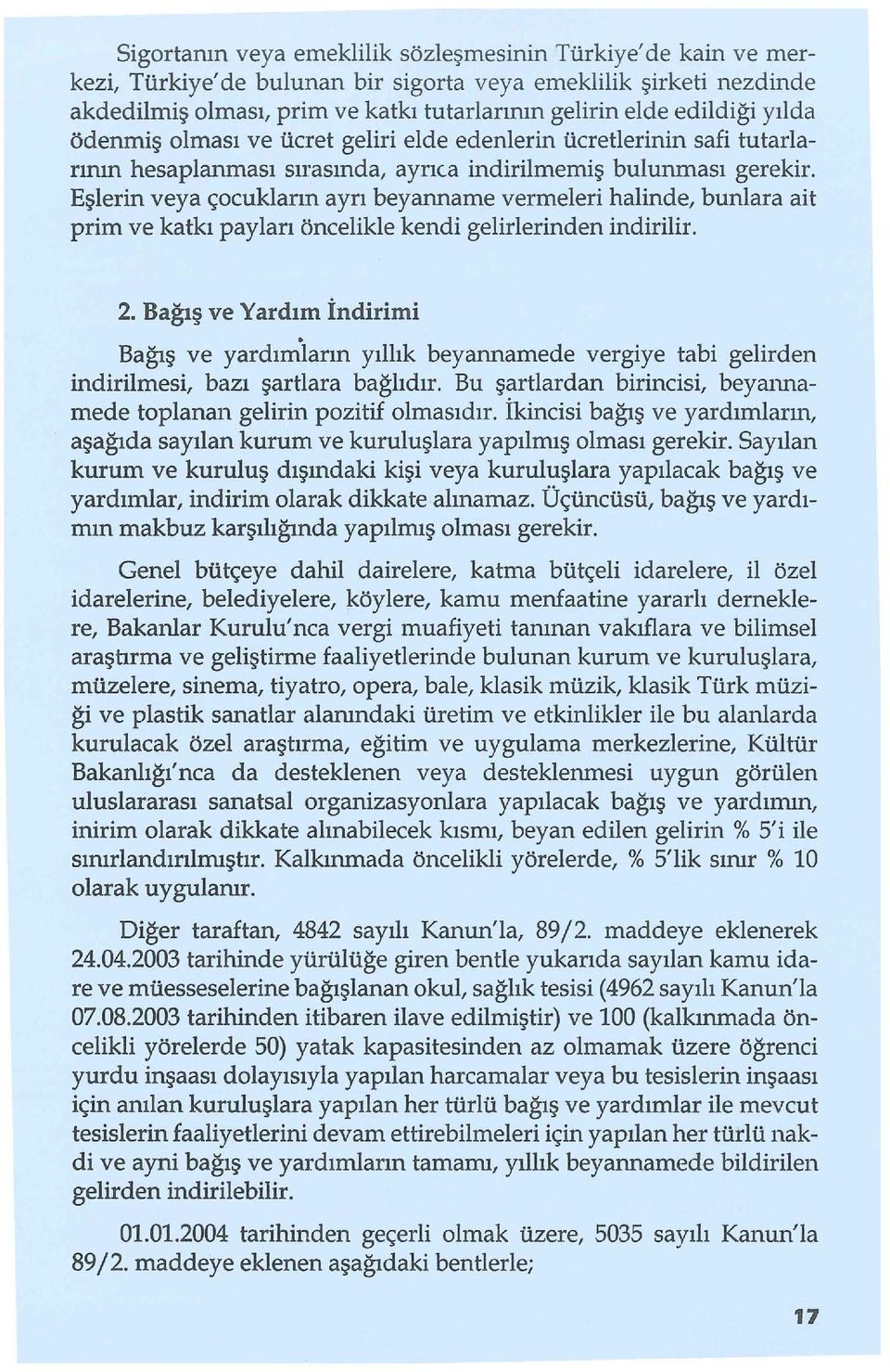 Eşierin veya çocukların ayrı beyanname vermeleri halinde, bunlara ait prim ve katkı payları öncelikle kendi gelirlerinden indirilir. 2.