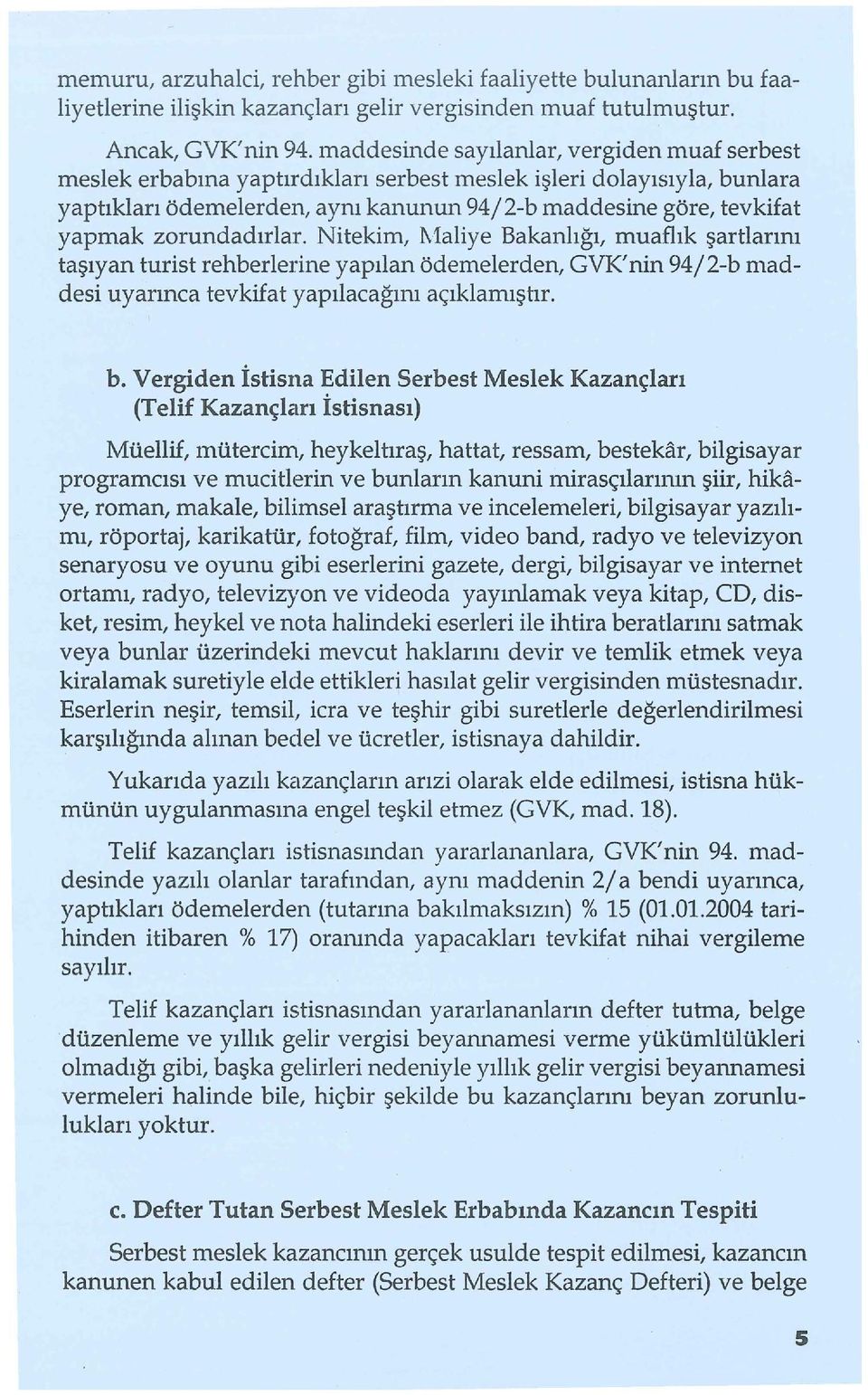 zorundadırlar. Nitekim, I\'laliye Bakanlığı, muaflık şartlarını taşıyan turist rehberlerine yapılan ödemelerden, GVK'nin 94/2-b maddesi uyarınca tevkifat yapılacağını açıklamıştır. b.